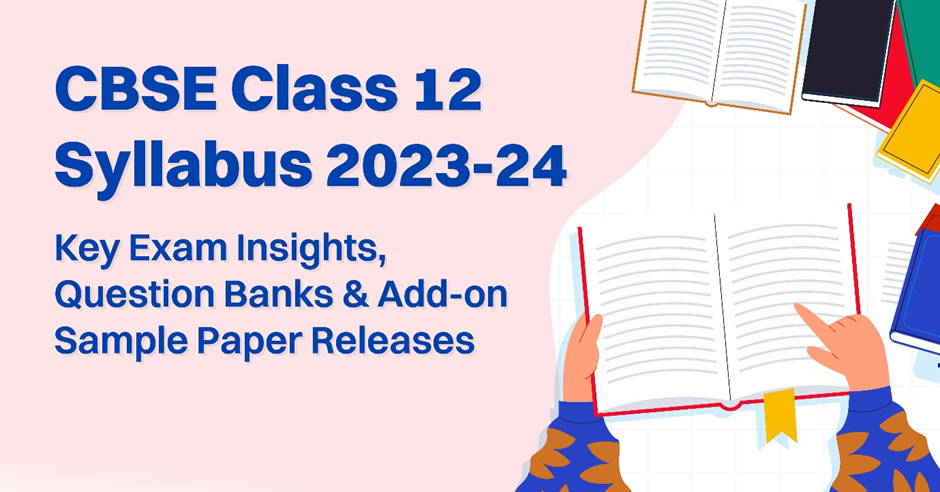CBSE Class 12 Syllabus 2023-24: Key Exam Insights, Question Banks & Add-on Sample Paper Releases