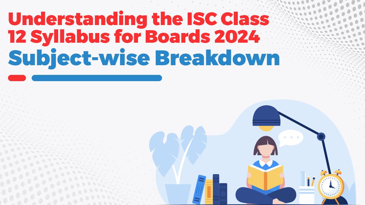 Understanding the ISC Class 12 Syllabus for Boards 2024: Subject-wise Breakdown