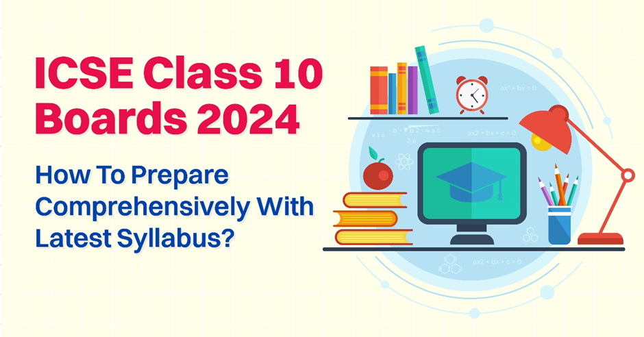 ICSE Class 10 Boards 2024: How to Prepare Comprehensively with Latest Syllabus?
