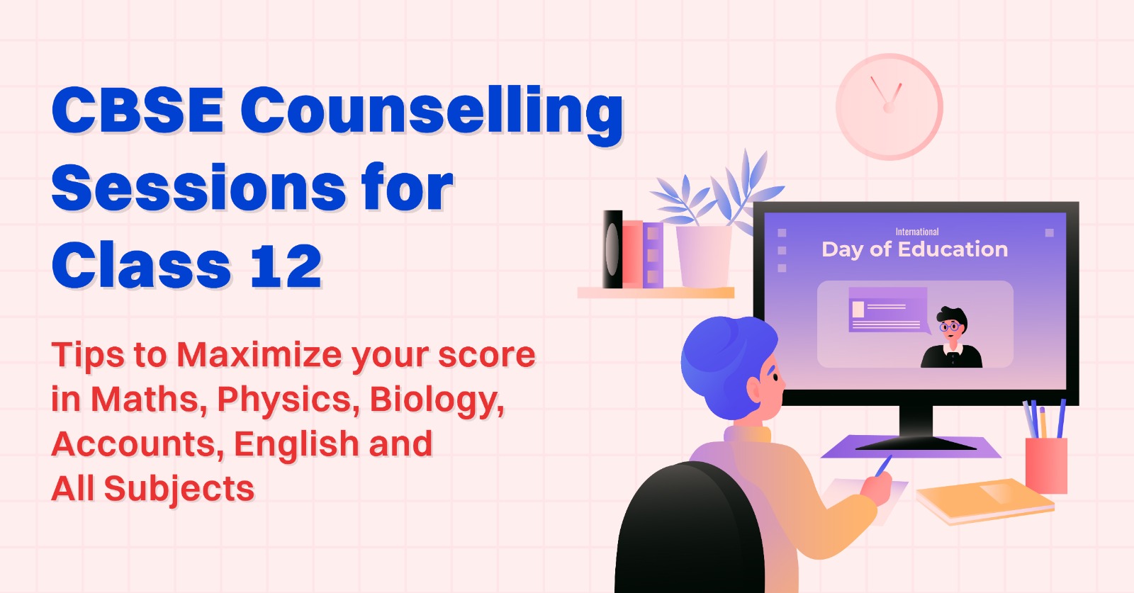 CBSE Counselling Sessions for Class 12 and Tips to Maximize your score in Maths, Physics, Biology, Accounts, English and All Sub
