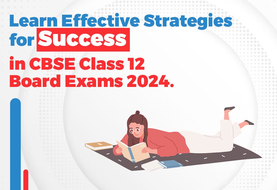 Learn Effective Strategies for Success in CBSE Class 12 Board Exams 2024.
