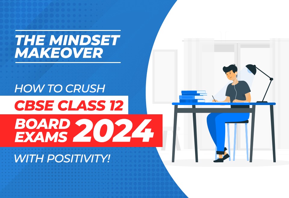 The Mindset Makeover: How to Crush CBSE Class 12 Board Exams 2024 with Positivity!