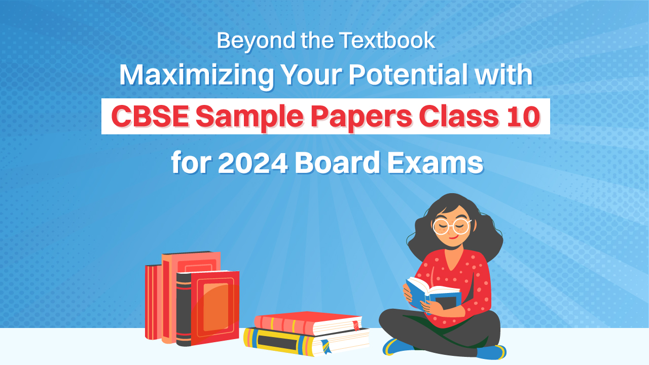 Beyond the Textbook: Maximizing Your Potential with CBSE Sample Papers Class 10 for 2024 Board Exams