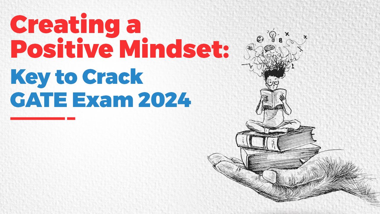 Creating a Positive Mindset: Key to Crack GATE Exam 2024