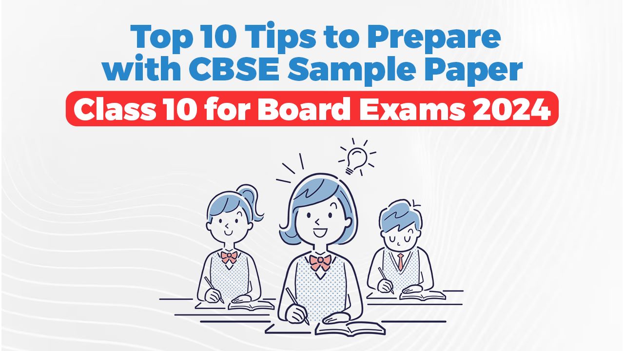Top 10 Tips to Prepare with CBSE Sample Paper Class 10 for Board Exams 2024