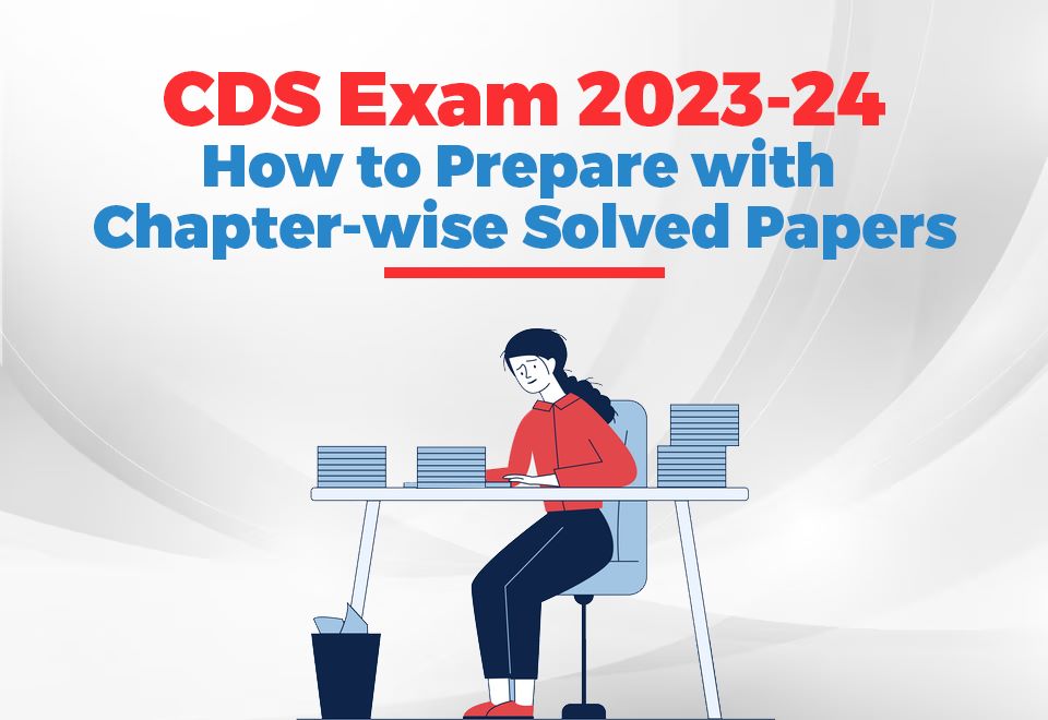 CDS Exam 2023-24: How to Prepare with Chapter-wise Solved Papers