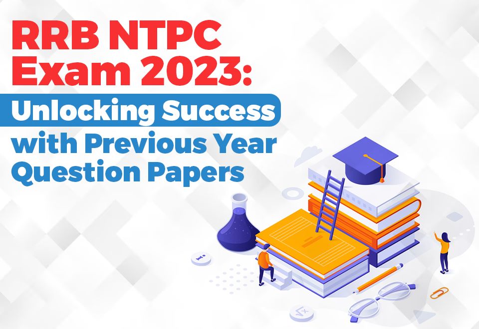 RRB NTPC Exam 2023: Unlocking Success with Previous Year Question Papers