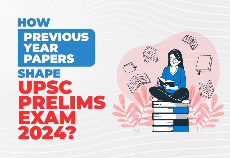 How Previous Year Question Papers Shape UPSC Prelims Exam 2024?