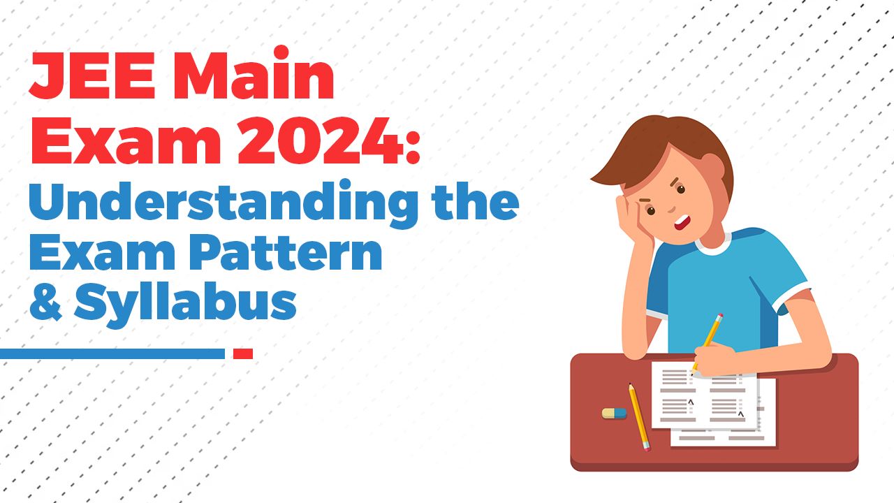 JEE Main Exam 2024: Understanding the Exam Pattern and Syllabus