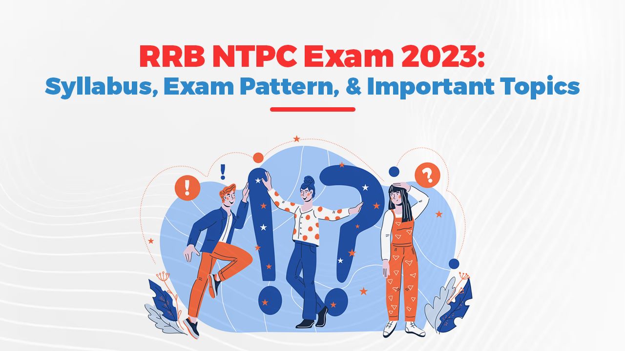 RRB NTPC Exam 2023: Syllabus, Exam Pattern, and Important Topics