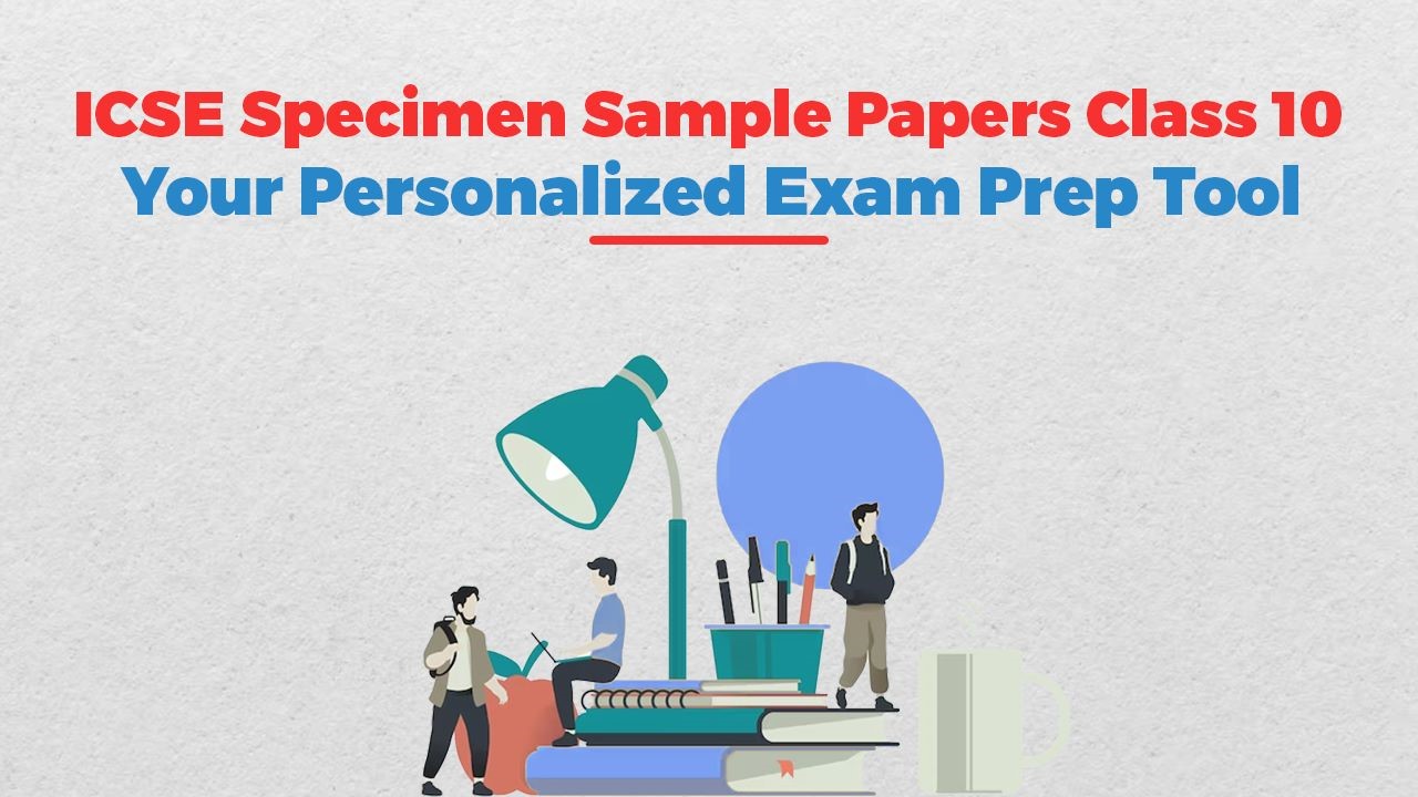 ICSE Specimen Sample Papers Class 10: Your Personalized Exam Prep Tool