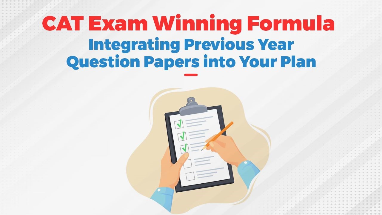 CAT Exam Winning Formula: Integrating Previous Year Question Papers into Your Plan