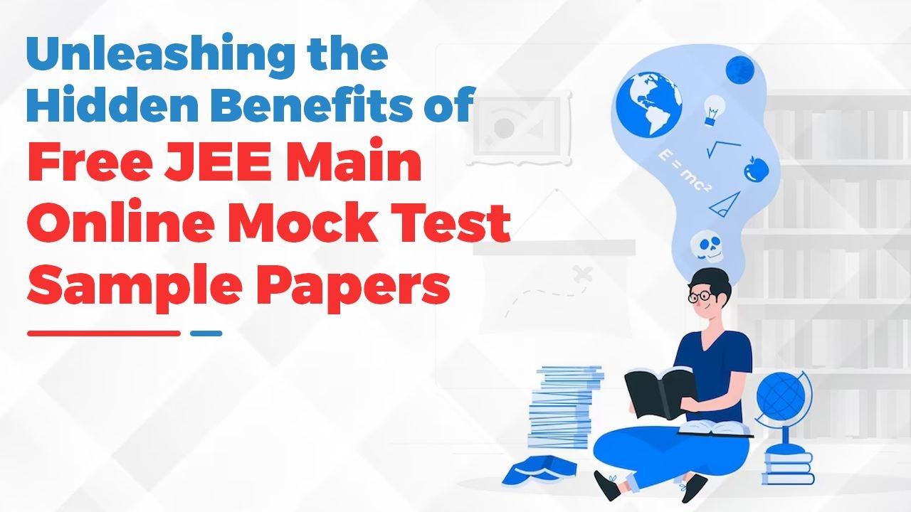 Unleashing the Hidden Benefits of Free JEE Main Online Mock Test Sample Papers