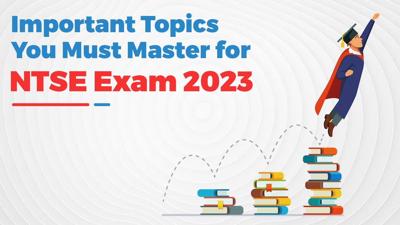 Important Topics You Must Master for NTSE Exam 2023
