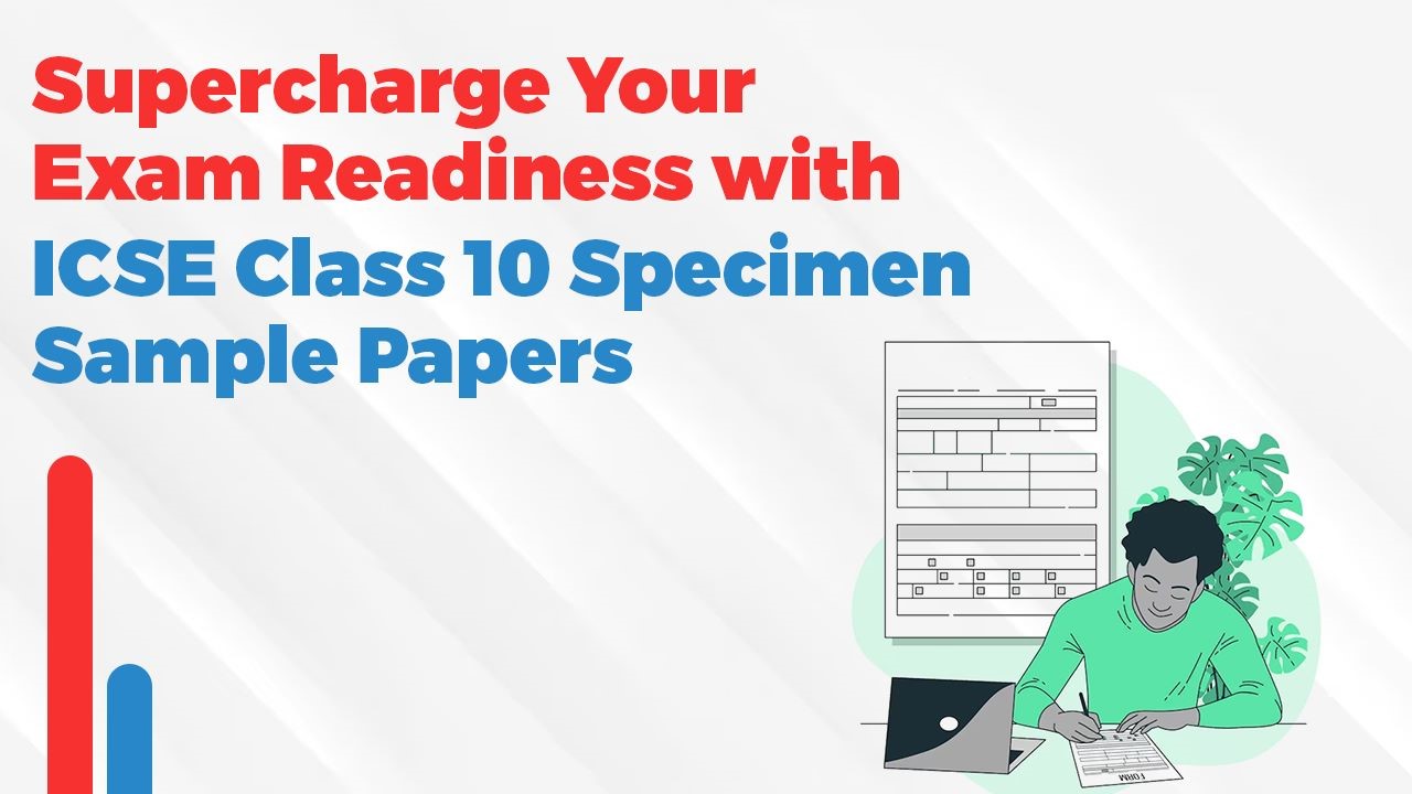 Supercharge Your Exam Readiness with ICSE Class 10 Specimen Sample Papers