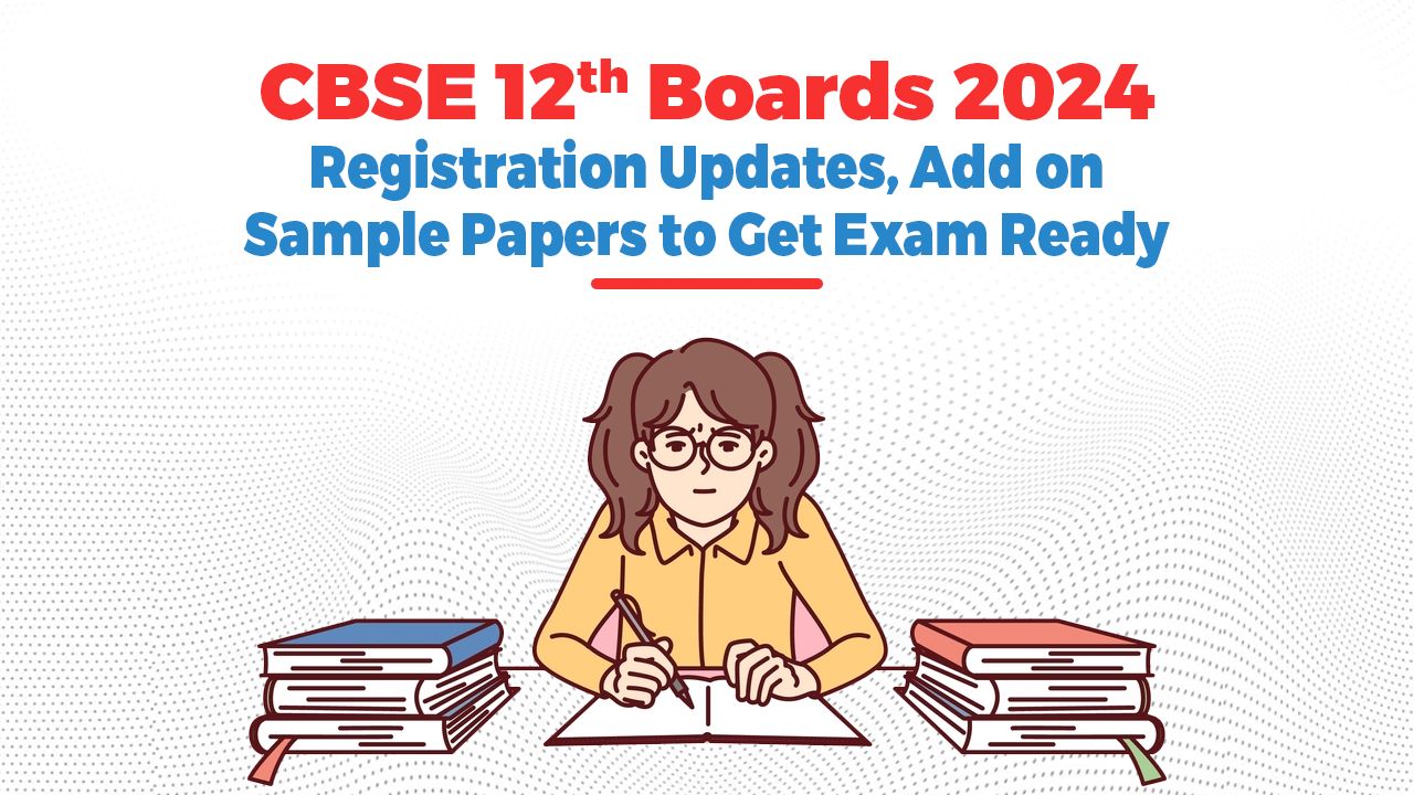 CBSE 12th Boards 2024: Registration Updates, Add on Sample Papers to Get Exam Ready