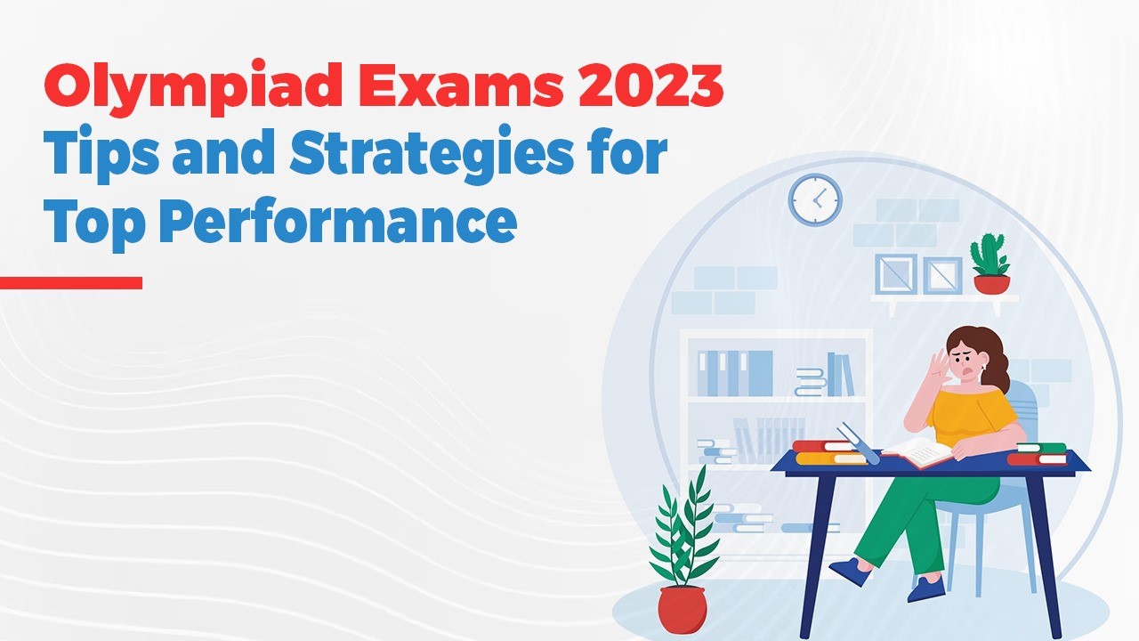 Olympiad Exams 2023: Tips and Strategies for Top Performance