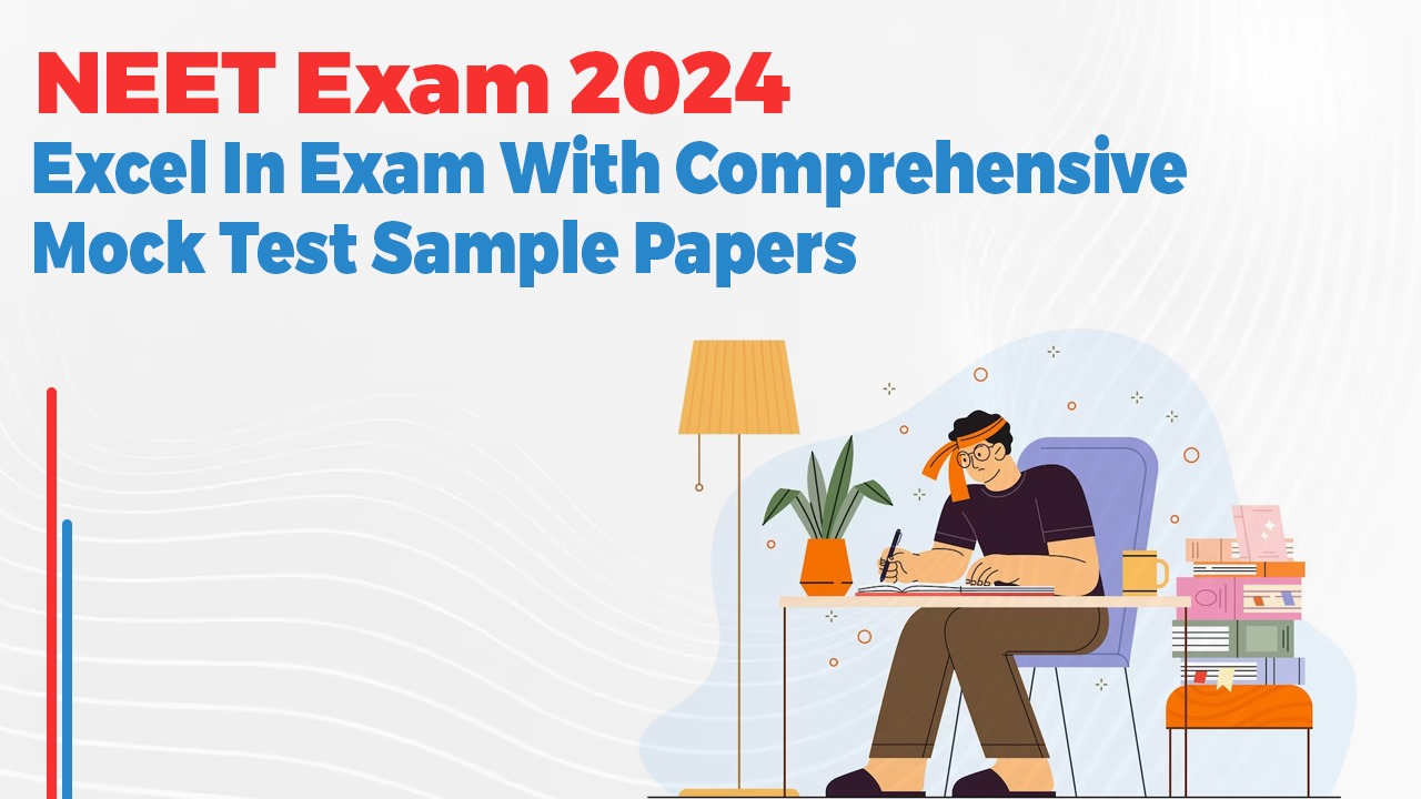 NEET Exam 2024: Excel In Exam With Comprehensive Mock Test Sample Papers