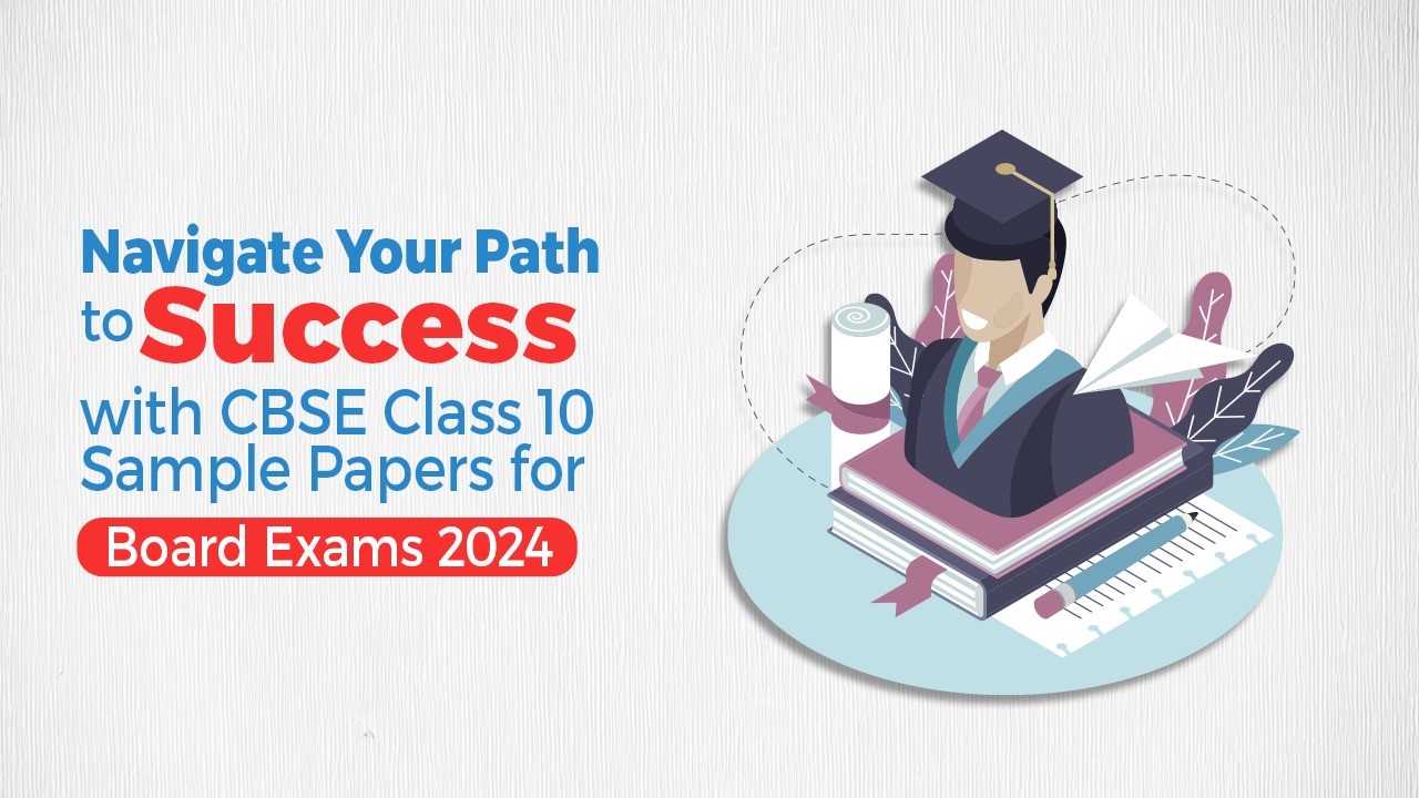 Navigate Your Path of Success through CBSE Class 10 Sample Papers for 2024 Boards