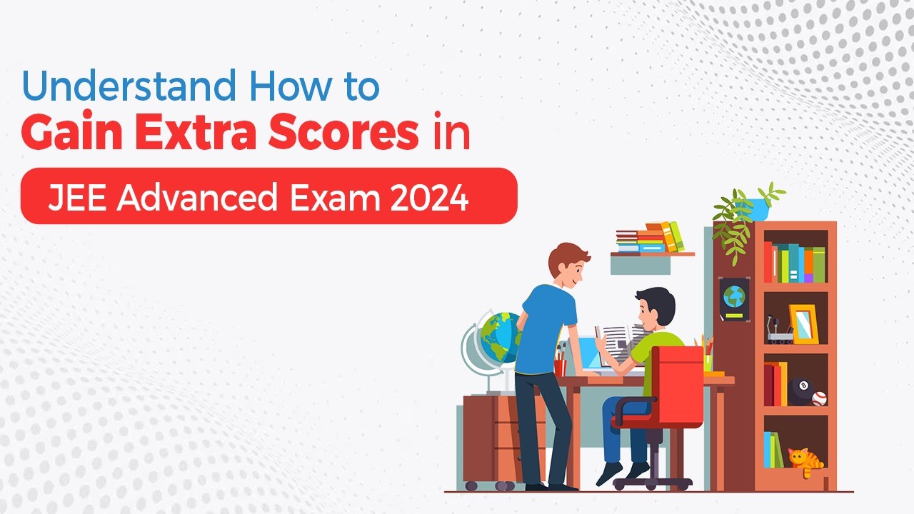 Understand How to Gain Extra Scores in JEE Advanced Exam 2024