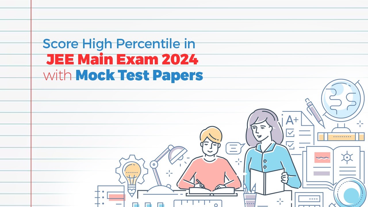 Score High Percentile in JEE Main Exam 2024 with Mock Test Papers