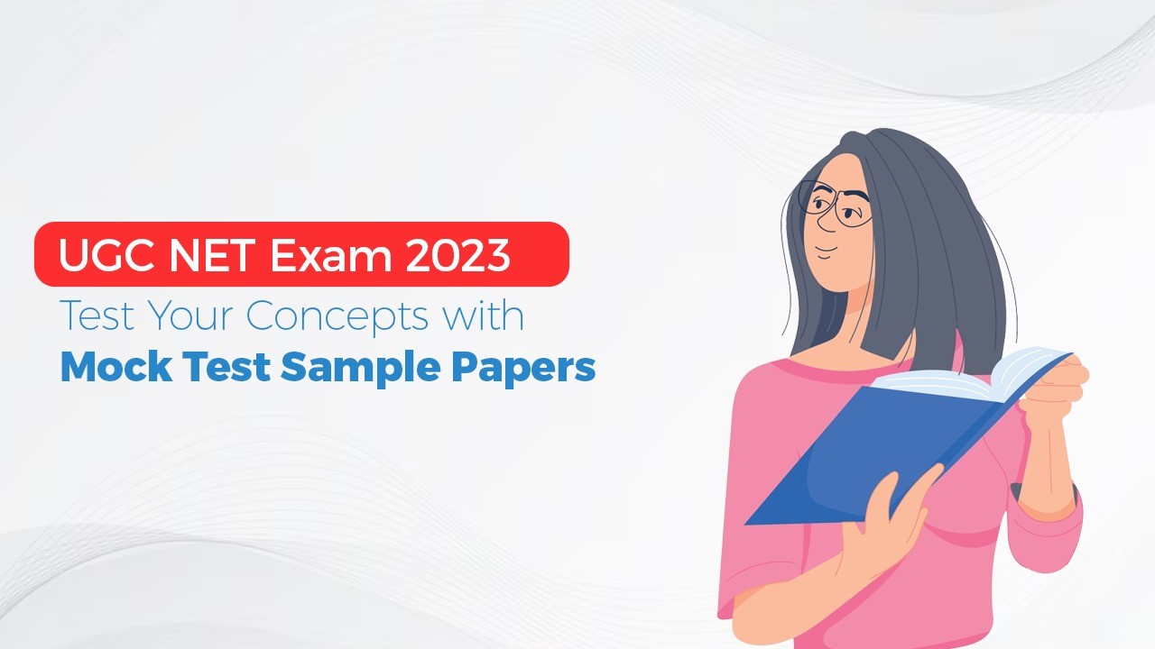 UGC NET Exam 2023 - Test Your Concepts with Mock Test Sample Papers