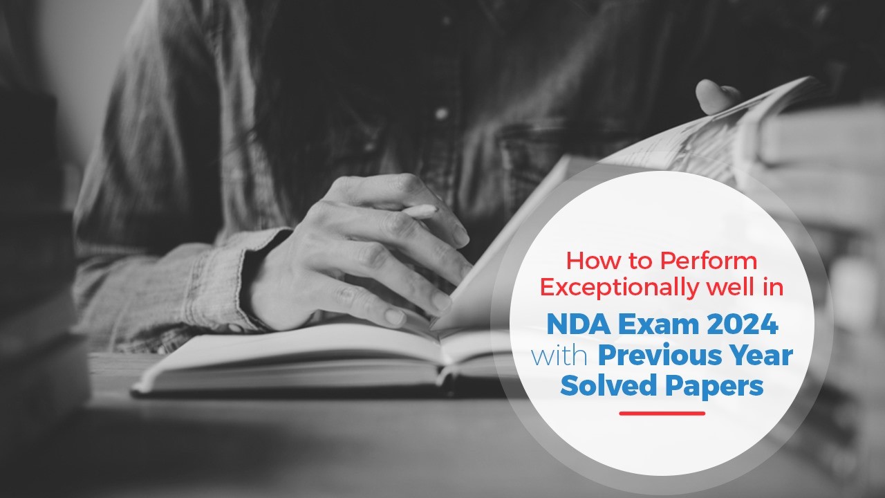 Perform Exceptionally in NDA Exam 2024 by Utilising Previous Year Solved Papers