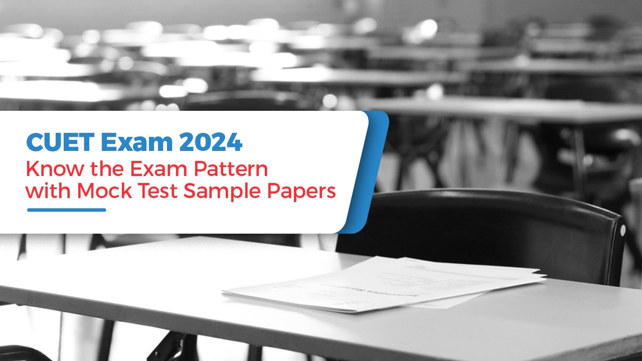 CUET Exam 2024: Know Exam Pattern Better with Mock Test Sample Papers