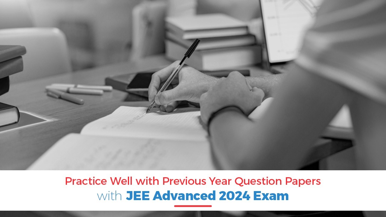 Do Good Practices with Previous Year Question Papers for JEE Advanced 2024 Exam