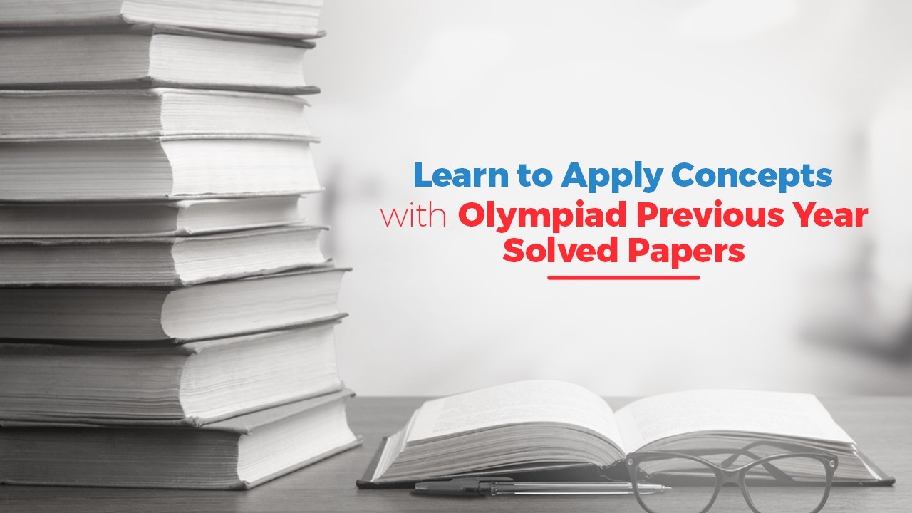 Learn to Apply Concepts with Previous Year Solved Papers for Olympiad Exam 2023
