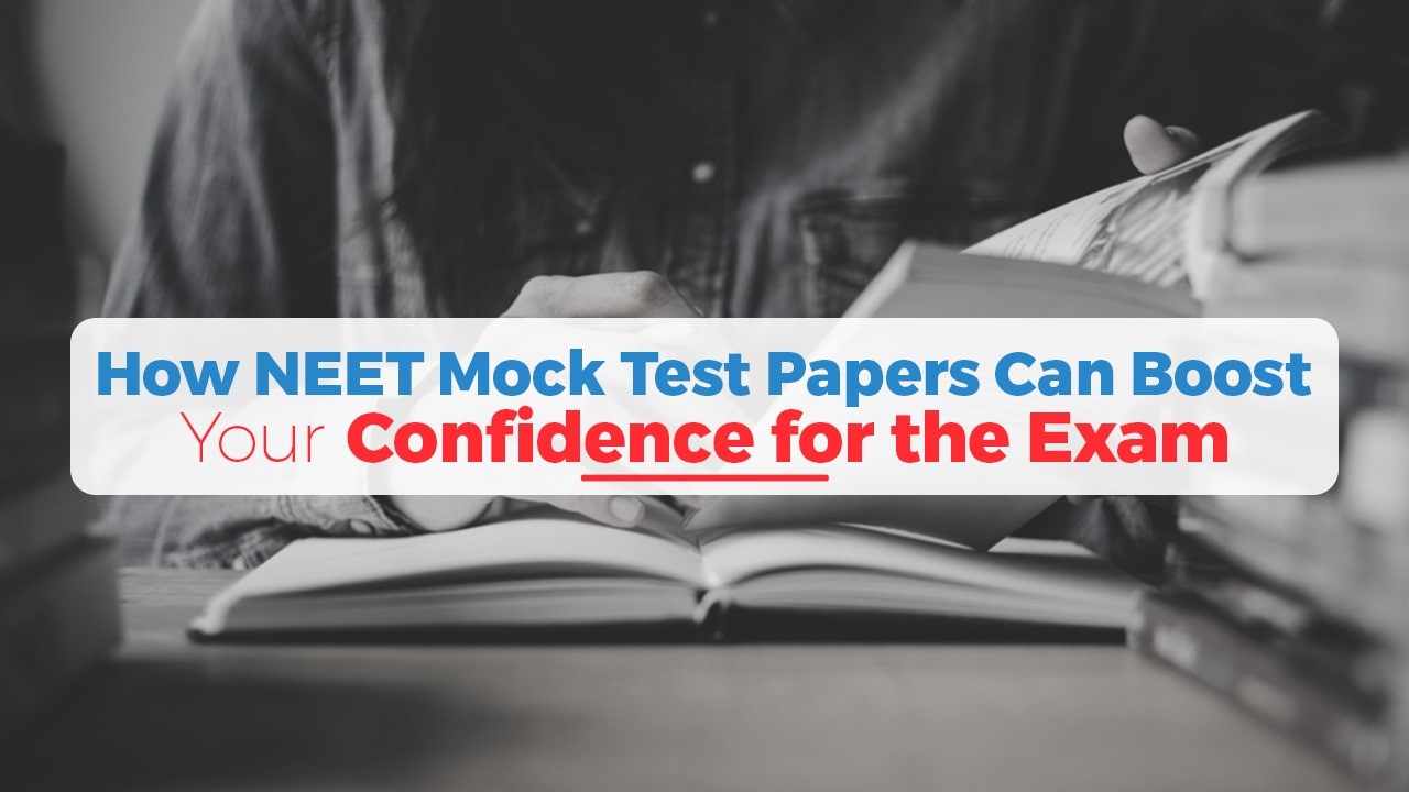How NEET Mock Test Papers Can Boost Your Confidence for the Exam