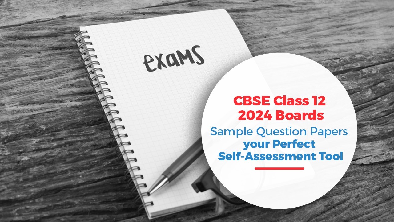 CBSE Class 12 2024 Boards: Make Sample Papers your Perfect Self-Assessment Tool 