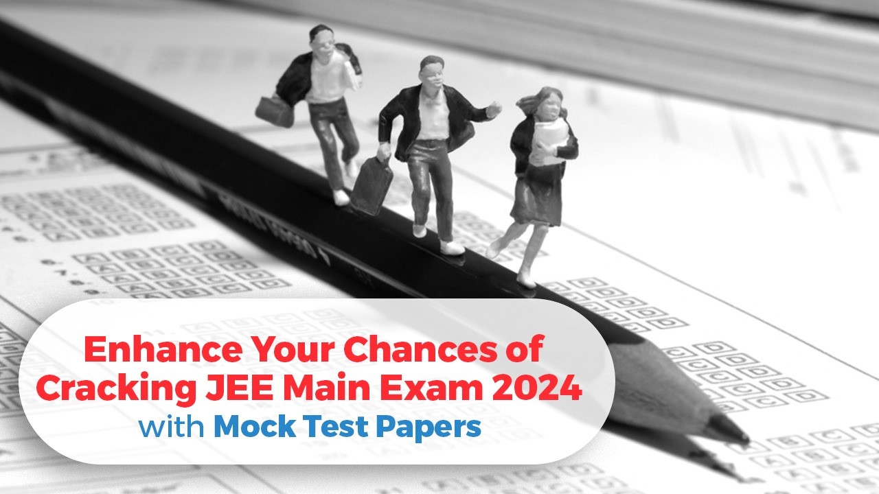 Enhance Your Chances of cracking JEE Main Exam 2024 with Mock Test Papers