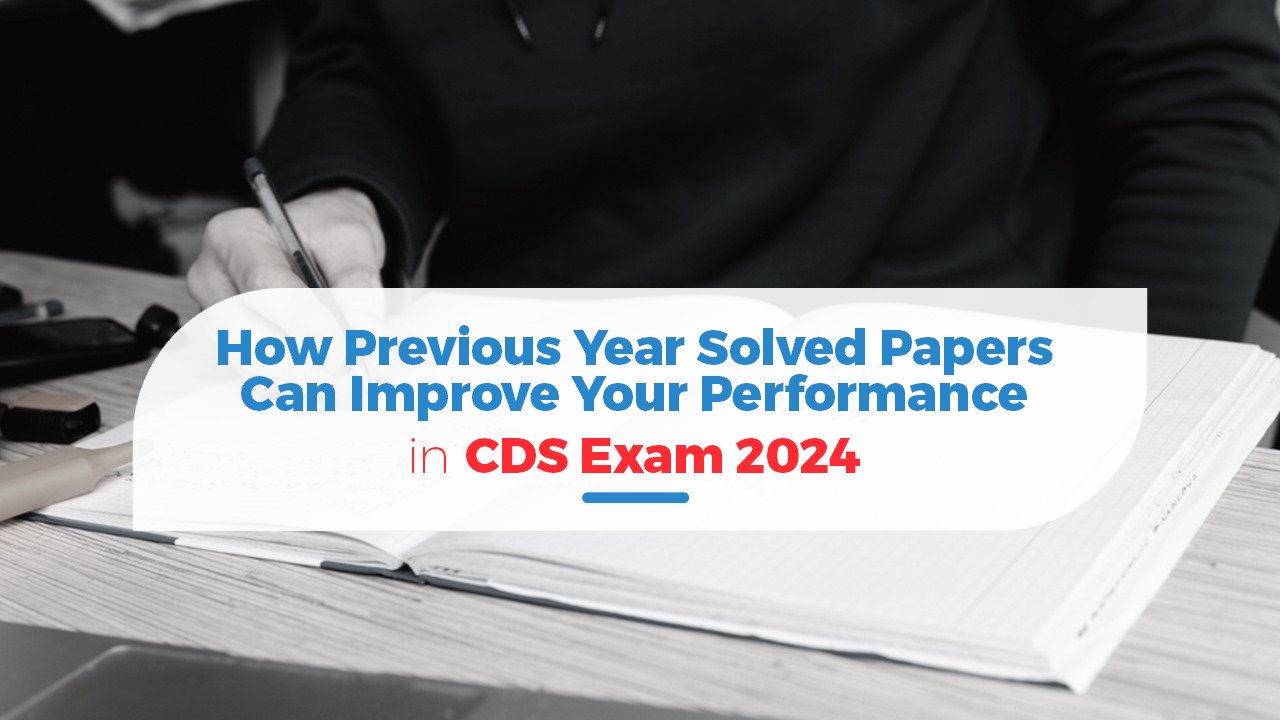 How Previous Year Solved Papers Can Improve Your Performance in CDS Exam 2024