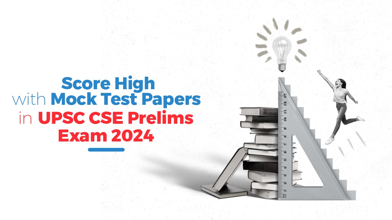 Score High with Mock Test Papers in UPSC CSE Prelims Exam 2024