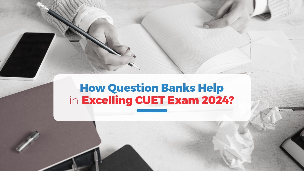 How Question Banks Help in Excelling CUET Exam 2024?