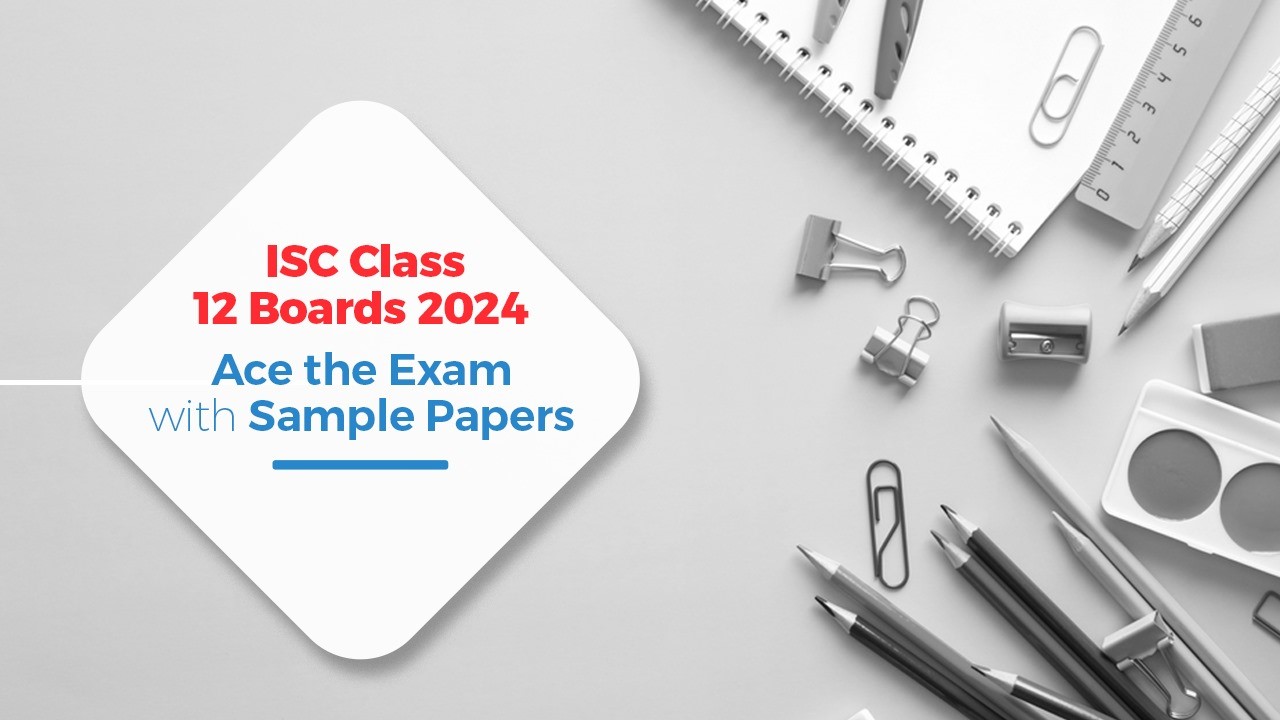 ISC Class 12 Boards 2024: Ace the Exam with Sample Papers