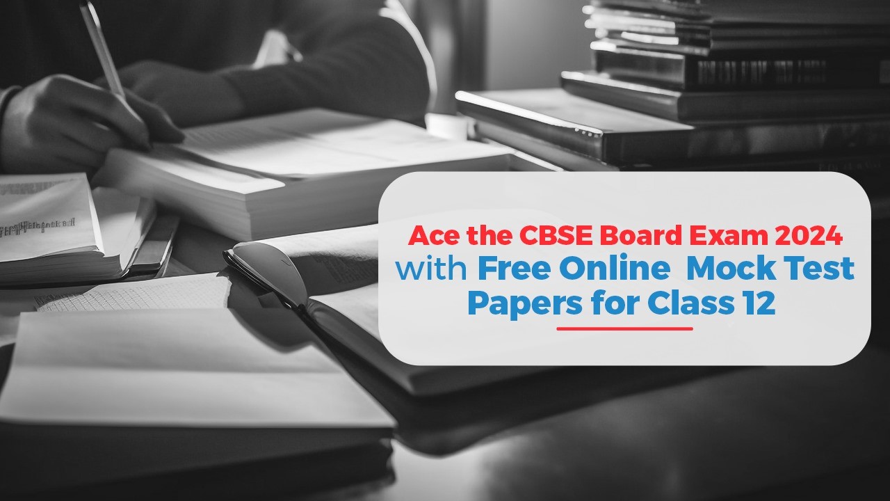 Ace the CBSE Board Exam 2024 with Free Online Mock Test Papers for Class 12