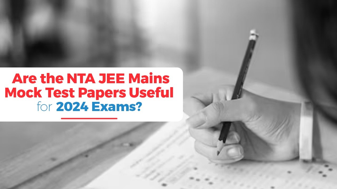 Are the NTA JEE Mains Mock Test Papers Useful for 2024 Exams?