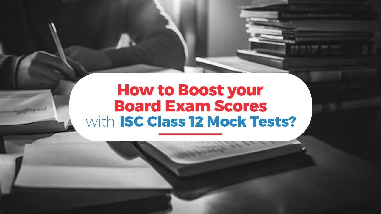 How to Boost your Board scores with ISC Class 12 Mock Tests?