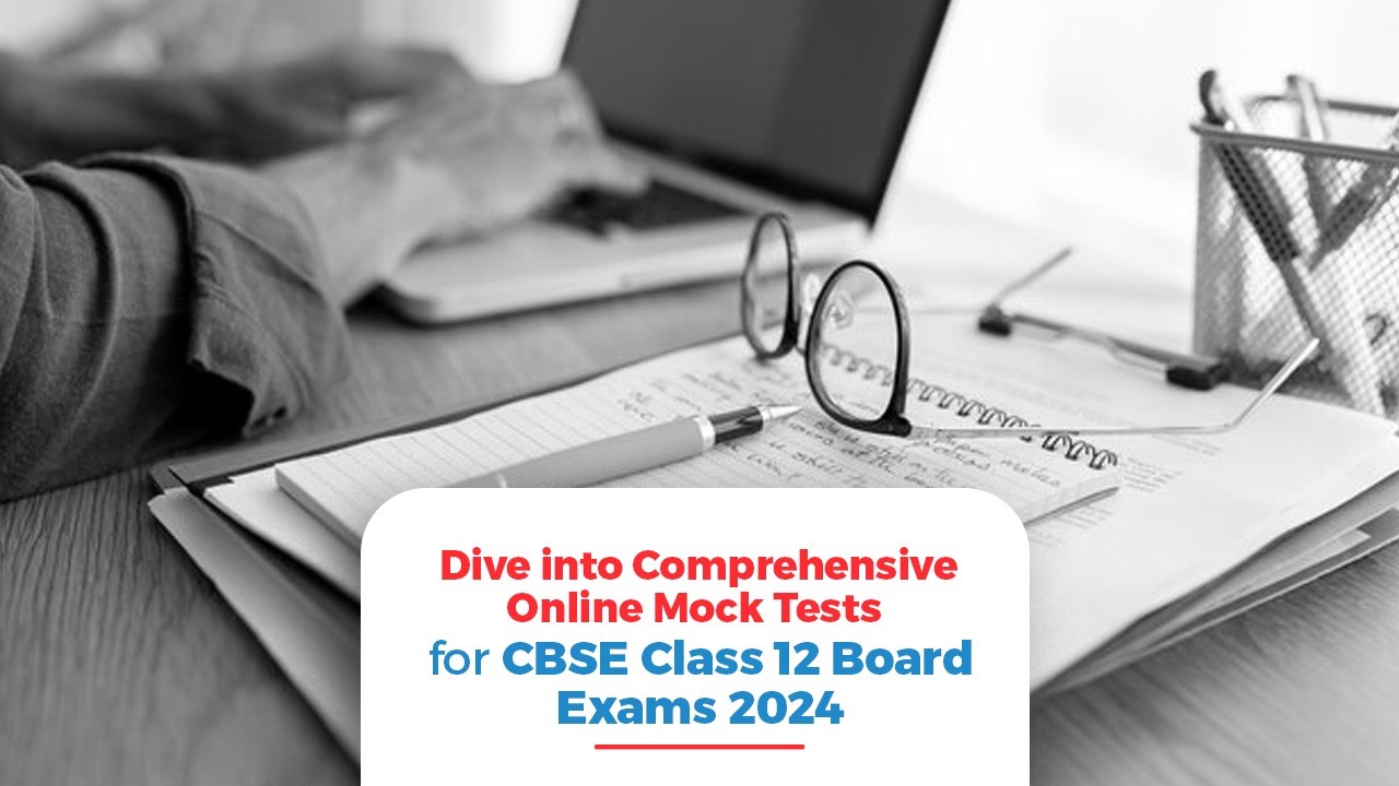 Dive into Comprehensive Online Mock Tests for CBSE Class 12 Board Exams 2024