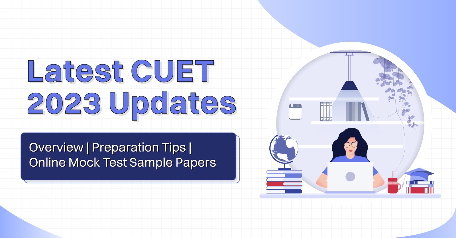 Latest CUET 2023 Updates: Overview | Preparation Tips | Online Mock Test Sample Papers