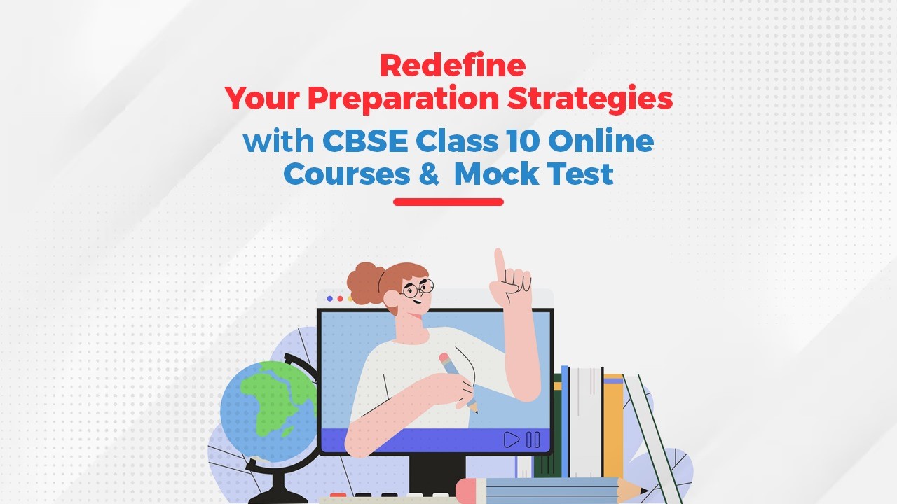 Redefine Your Preparation Strategies with CBSE Class 10 Online Courses & Mock Test