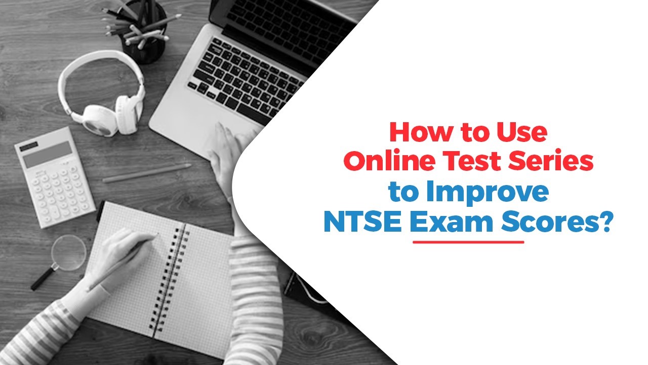 How to Use Online Test Series to Improve NTSE Exam Scores?