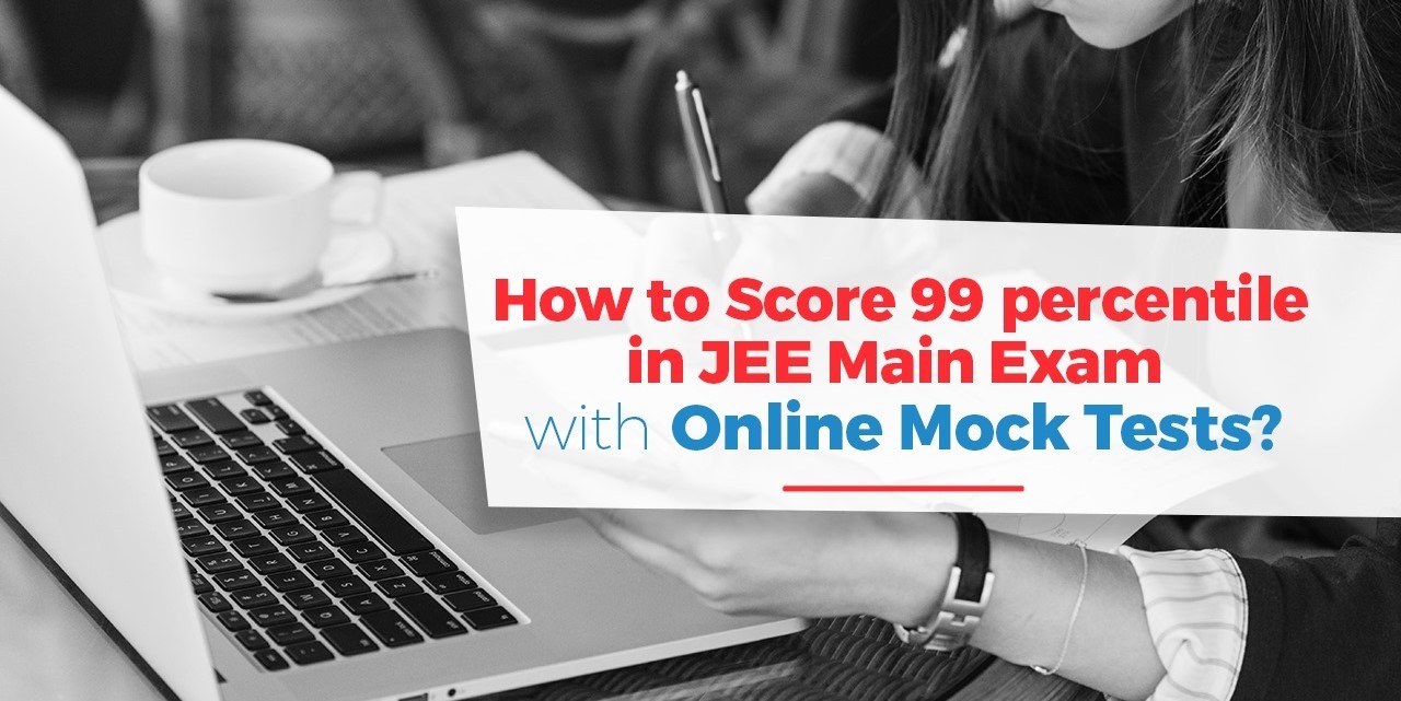 How to Score 99 Percentile in JEE Main Exam with Online Mock Tests