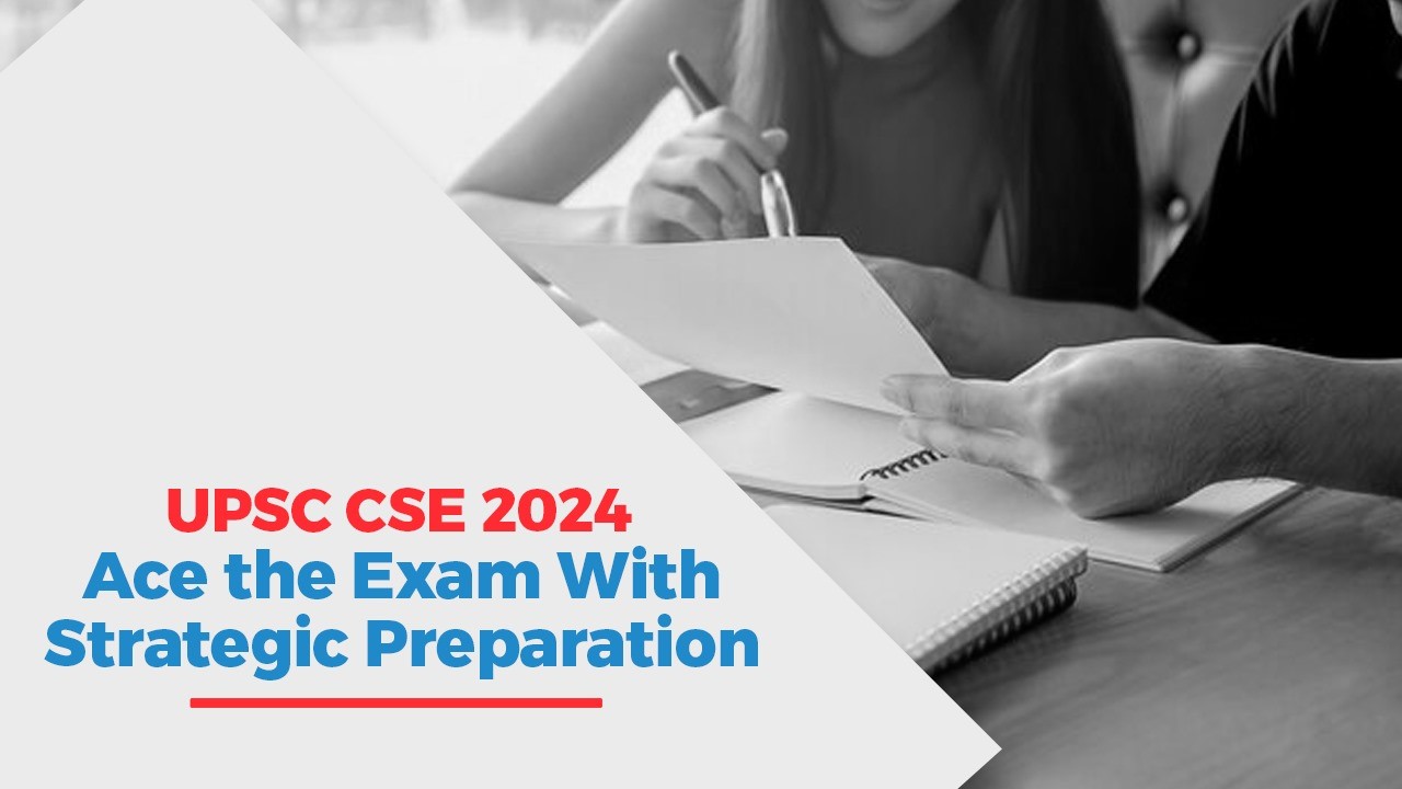  UPSC CSE 2024: Ace the Exam with Strategic Preparation