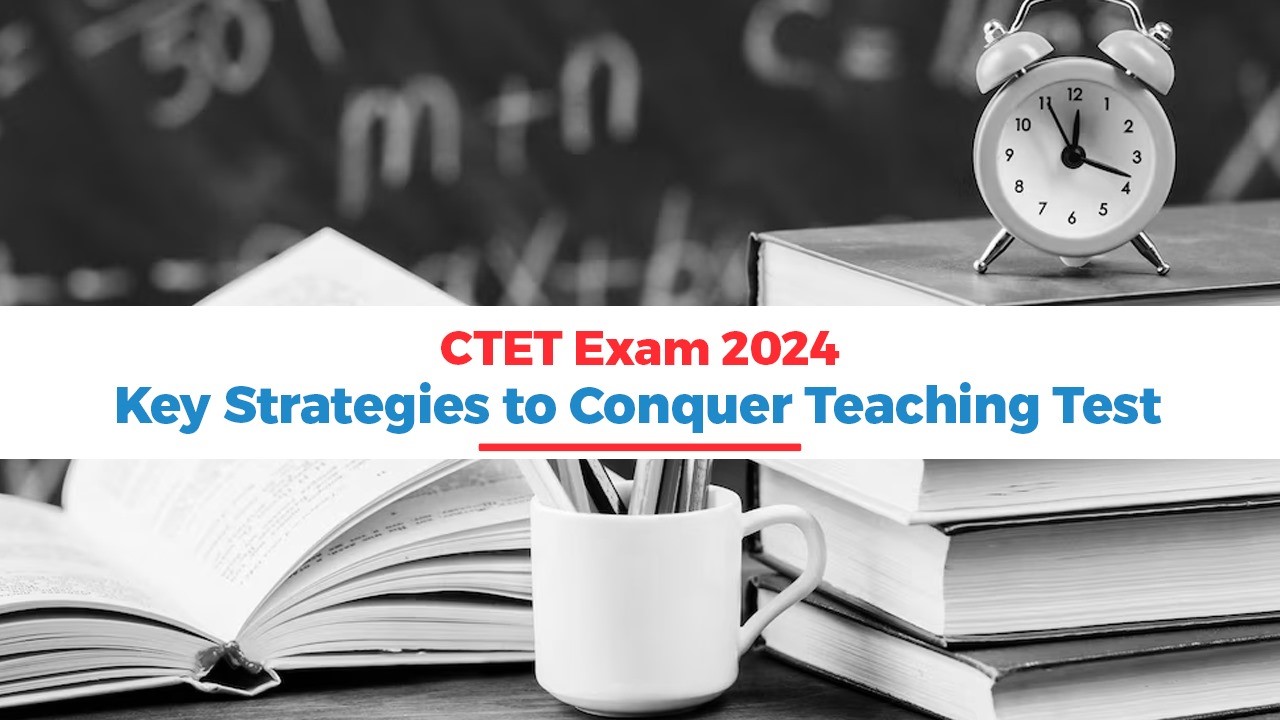 CTET Exam 2024: Key Strategies to Conquer Teaching Test