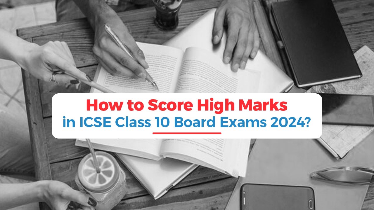 How to Score High Marks in ICSE Class 10 Boards Exams 2024?