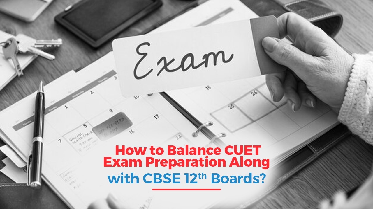 How to Balance CUET Exam Preparation Along with CBSE 12th Boards?