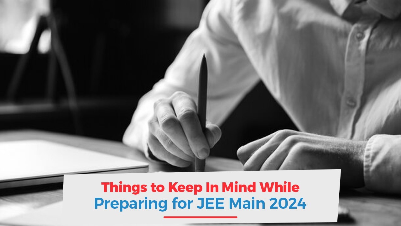 Things to Keep In Mind While Preparing for JEE Main 2024